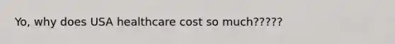 Yo, why does USA healthcare cost so much?????