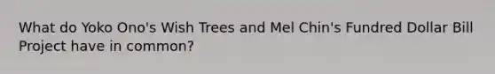 What do Yoko Ono's Wish Trees and Mel Chin's Fundred Dollar Bill Project have in common?