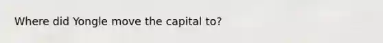 Where did Yongle move the capital to?