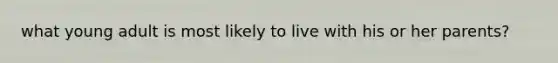 what young adult is most likely to live with his or her parents?