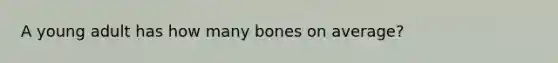 A young adult has how many bones on average?