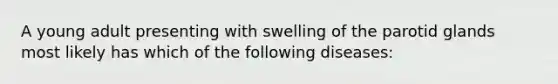 A young adult presenting with swelling of the parotid glands most likely has which of the following diseases: