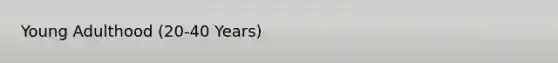 Young Adulthood (20-40 Years)