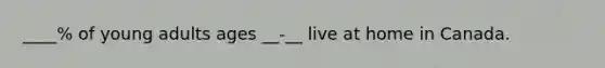 ____% of young adults ages __-__ live at home in Canada.