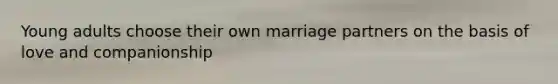 Young adults choose their own marriage partners on the basis of love and companionship