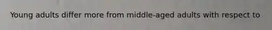 Young adults differ more from middle-aged adults with respect to
