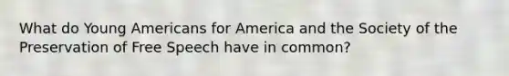 What do Young Americans for America and the Society of the Preservation of Free Speech have in common?