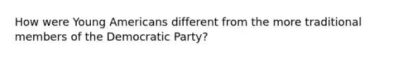 How were Young Americans different from the more traditional members of the Democratic Party?