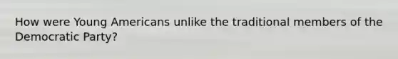 How were Young Americans unlike the traditional members of the Democratic Party?