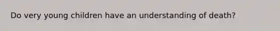 Do very young children have an understanding of death?