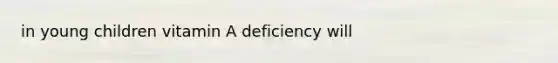 in young children vitamin A deficiency will