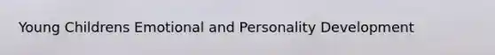 Young Childrens Emotional and Personality Development