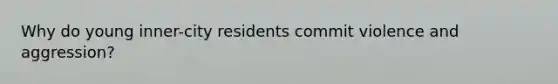 Why do young inner-city residents commit violence and aggression?