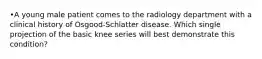 •A young male patient comes to the radiology department with a clinical history of Osgood-Schlatter disease. Which single projection of the basic knee series will best demonstrate this condition?