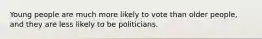 Young people are much more likely to vote than older people, and they are less likely to be politicians.