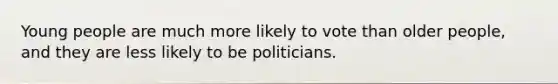 Young people are much more likely to vote than older people, and they are less likely to be politicians.