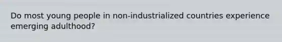 Do most young people in non-industrialized countries experience emerging adulthood?