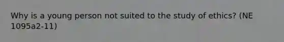 Why is a young person not suited to the study of ethics? (NE 1095a2-11)