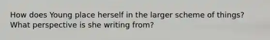 How does Young place herself in the larger scheme of things? What perspective is she writing from?