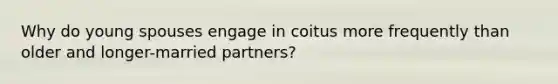 Why do young spouses engage in coitus more frequently than older and longer-married partners?