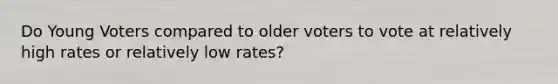 Do Young Voters compared to older voters to vote at relatively high rates or relatively low rates?