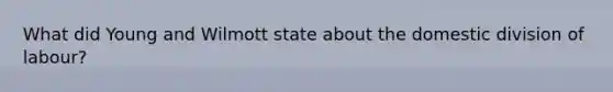 What did Young and Wilmott state about the domestic division of labour?