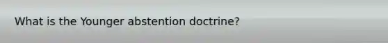 What is the Younger abstention doctrine?