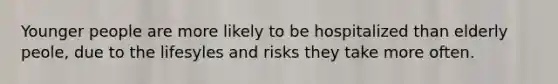 Younger people are more likely to be hospitalized than elderly peole, due to the lifesyles and risks they take more often.