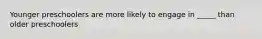 Younger preschoolers are more likely to engage in _____ than older preschoolers