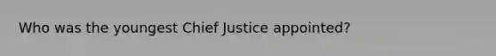 Who was the youngest Chief Justice appointed?