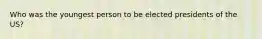 Who was the youngest person to be elected presidents of the US?