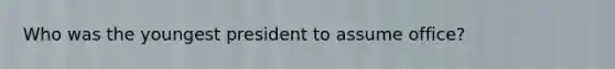 Who was the youngest president to assume office?
