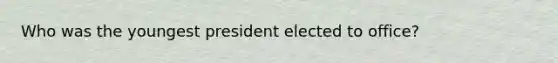 Who was the youngest president elected to office?