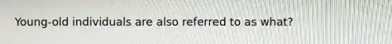 Young-old individuals are also referred to as what?