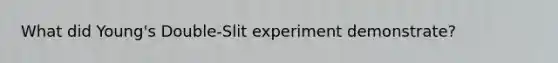 What did Young's Double-Slit experiment demonstrate?