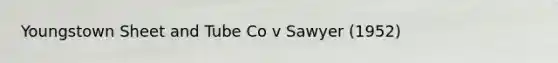 Youngstown Sheet and Tube Co v Sawyer (1952)