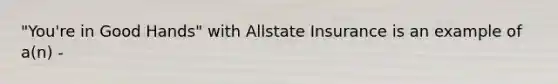 "You're in Good Hands" with Allstate Insurance is an example of a(n) -