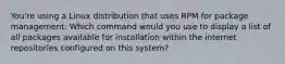 You're using a Linux distribution that uses RPM for package management. Which command would you use to display a list of all packages available for installation within the internet repositories configured on this system?