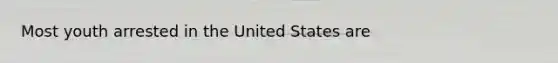 Most youth arrested in the United States are