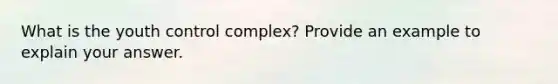 What is the youth control complex? Provide an example to explain your answer.