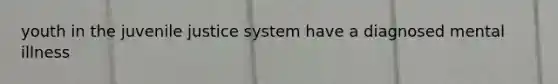 youth in the juvenile justice system have a diagnosed mental illness