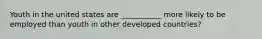 Youth in the united states are ___________ more likely to be employed than youth in other developed countries?
