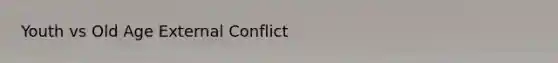 Youth vs Old Age External Conflict