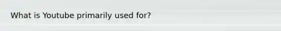 What is Youtube primarily used for?