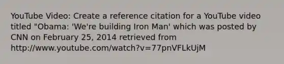 YouTube Video: Create a reference citation for a YouTube video titled "Obama: 'We're building Iron Man' which was posted by CNN on February 25, 2014 retrieved from http://www.youtube.com/watch?v=77pnVFLkUjM