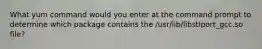 What yum command would you enter at the command prompt to determine which package contains the /usr/lib/libstlport_gcc.so file?