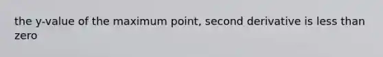 the y-value of the maximum point, second derivative is less than zero