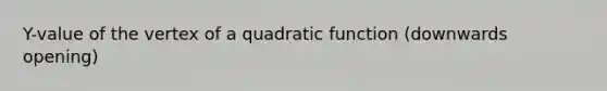 Y-value of the vertex of a quadratic function (downwards opening)