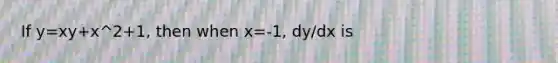 If y=xy+x^2+1, then when x=-1, dy/dx is