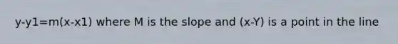 y-y1=m(x-x1) where M is the slope and (x-Y) is a point in the line